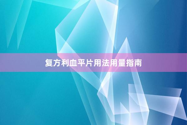 复方利血平片用法用量指南