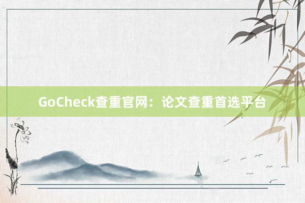 GoCheck查重官网：论文查重首选平台